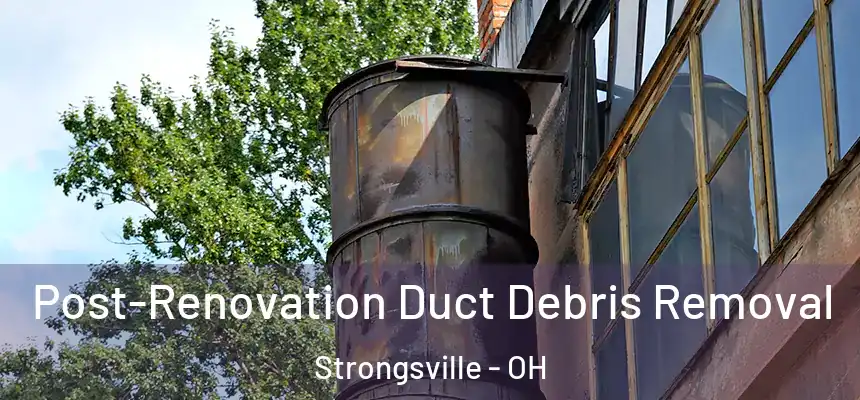  Post-Renovation Duct Debris Removal Strongsville - OH